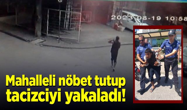 Mahalleli nöbet tutup, tacizciyi yakaladı!