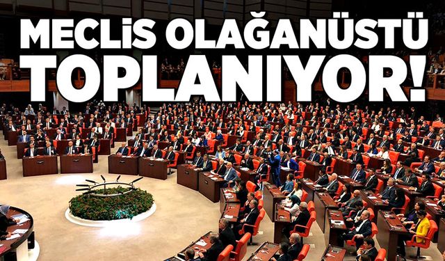 Meclis olağanüstü toplanıyor!