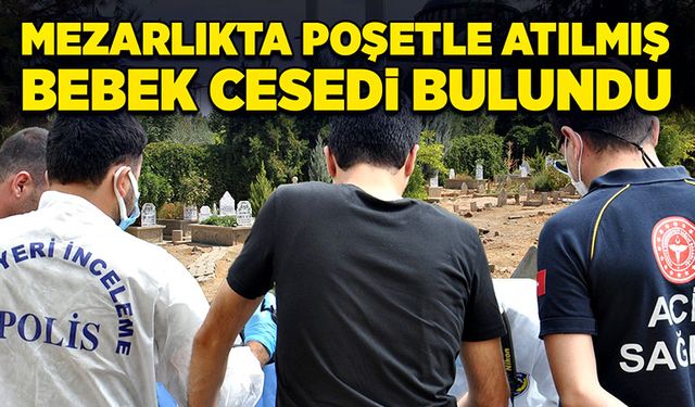 Mezarlıkta, poşetle atılmış bebek cesedi bulundu