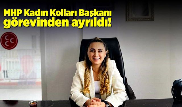 MHP Kadın Kollar Başkanı görevinden istifa etti!