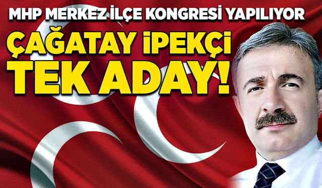 MHP Merkez İlçe Kongresi Yapılıyor. Çağatay İpekçi Tek Aday!