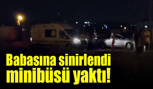 Babasına kızdı, minibüsü yaktı, kendi de yandı!