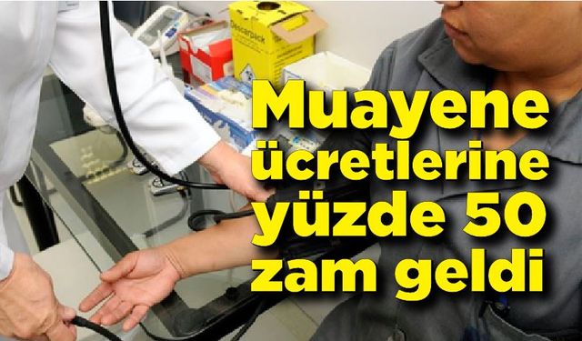 Muayene ücretlerine yüzde 50 zam geldi