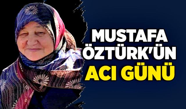 Mustafa Öztürk'ün acı günü!