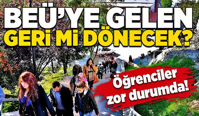 BEÜ’ye gelen geri mi dönecek? Öğrenciler zor durumda!