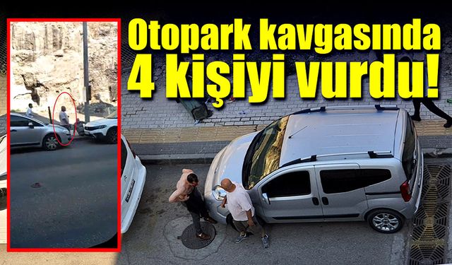 Otopark kavgasında 4 kişiyi vurdu!