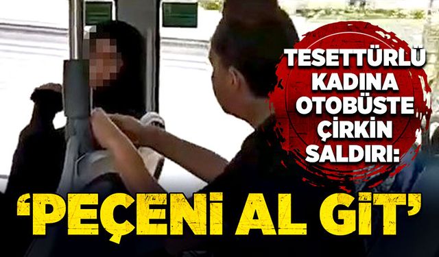 Tesettürlü kadına otobüste çirkin saldırı:  ‘Peçeni al git’