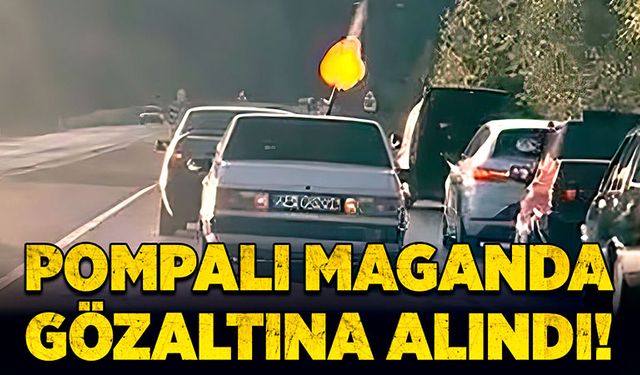 Pompalı maganda gözaltına alındı!