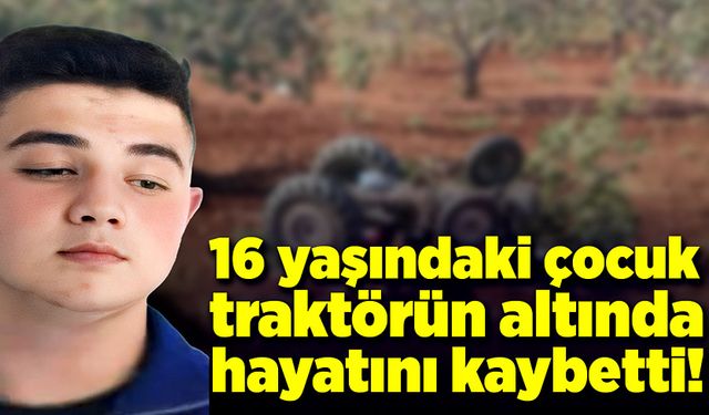 Samsun'da 16 yaşındaki çocuk traktör kazasında yaşamını yitirdi