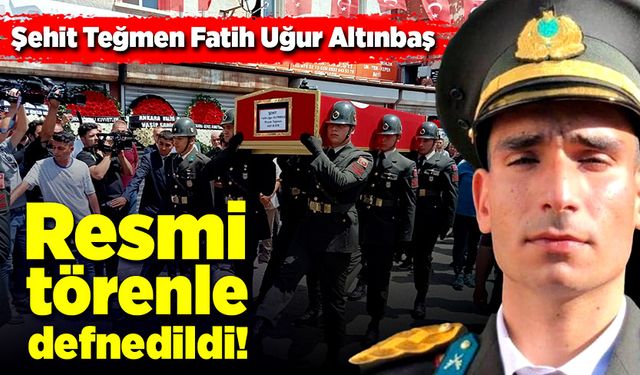 Şehit Teğmen Fatih Uğur Altınbaş, resmi törenle defnedildi