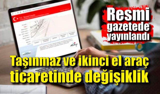 Resmi gazetede yayınlandı; Taşınmaz ve ikinci el araç ticaretinde değişiklik