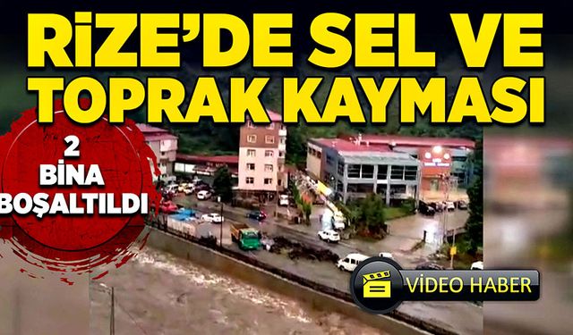 Rize’de sel ve toprak kayması: 2 bina boşaltıldı