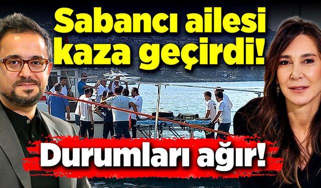 Sabancı ailesi kaza geçirdi! Durumları ağır