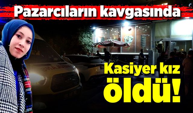 Pazardaki kavgada kasiyer kız hayatını kaybetti, 5 şüpheli gözaltına alındı