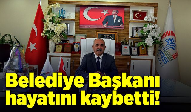 Belediye Başkanı yaşamını yitirdi!