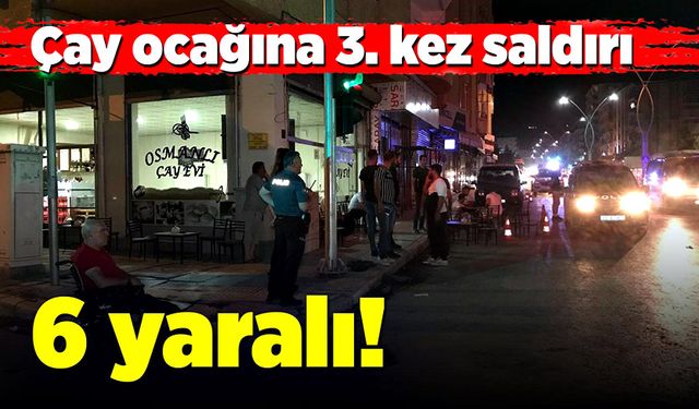 Çay ocağına 3. kez saldırdılar! 6 yaralı!