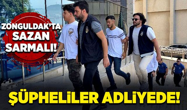 Zonguldak’ta sazan sarmalı! Şüpheliler adliyede!