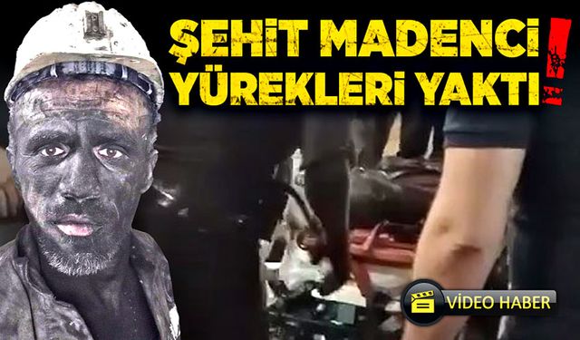 Şehit madenci yürekleri yaktı!