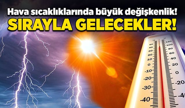 Hava sıcaklıklarında büyük değişkenlik! Sırayla gelecekler!