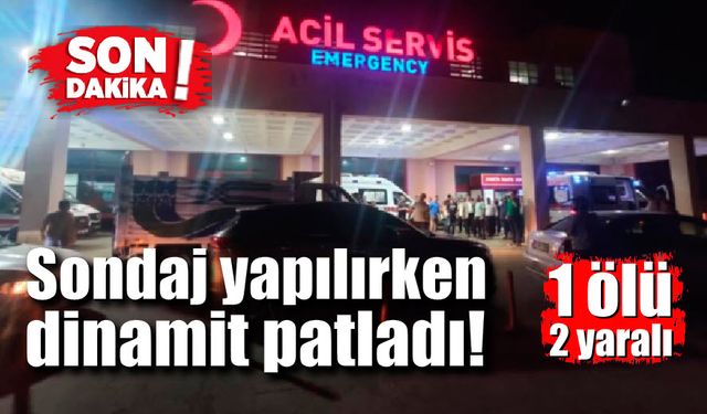 Su kuyu sondajında dinamit patladı; 1 ölü, 2yaralı