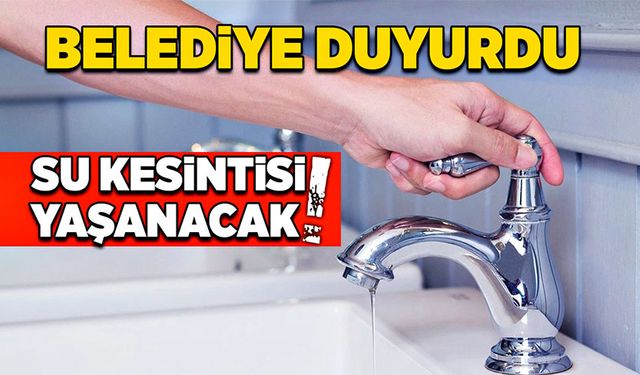 Belediye duyurdu: Su kesintisi yaşanacak!