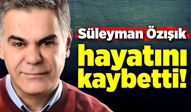 Gazeteci, yazar Süleyman Özışık hayatını kaybetti!