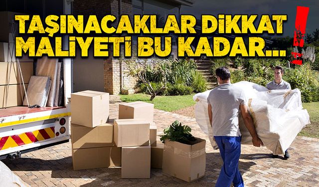 Taşınacaklar dikkat! Maliyeti bu kadar…