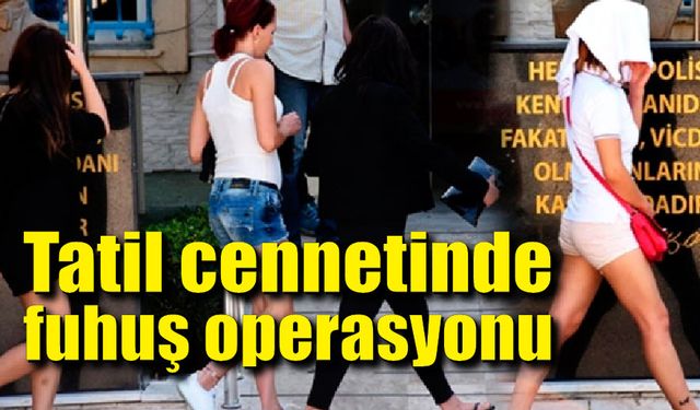 Tatil cennetinde fuhuş operasyonu; 5 kadın gözaltında