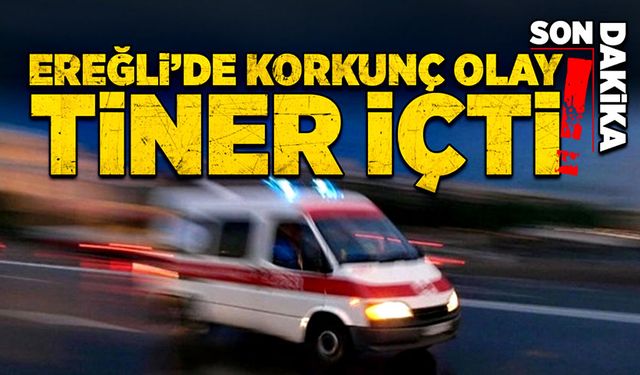 Ereğli’de korkunç olay! Tiner içti!