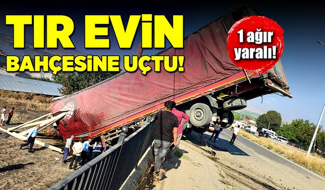 Tır evin bahçesine uçtu, sürücü ağır yaralandı!