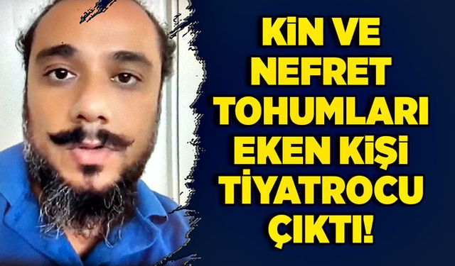 Kin ve nefret tohumları eken kişi tiyatrocu çıktı!