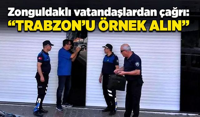 Zonguldaklı vatandaşlardan çağrı:  “Trabzon’u örnek alın”