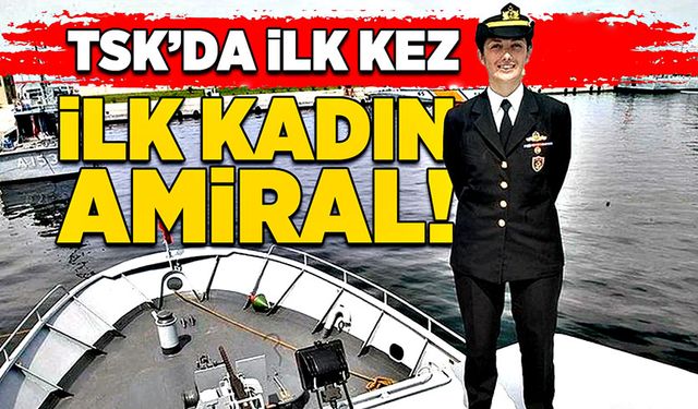 TSK’da ilk defa! İlk Kadın Amiral!