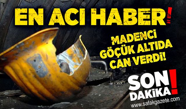 En acı haber! Madenci göçük altında can verdi!