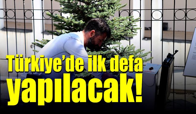 Türkiye’de ilk defa yapılacak!