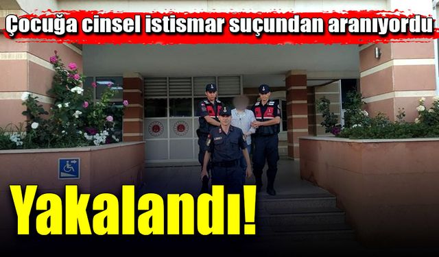 Çocuğa cinsel istismar suçundan aranıyordu! Yakalandı!