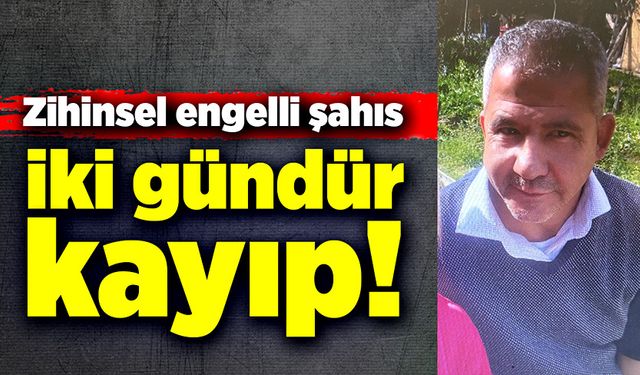 Zihinsel ve fiziksel engelli şahıstan iki gündür haber alınamıyor!