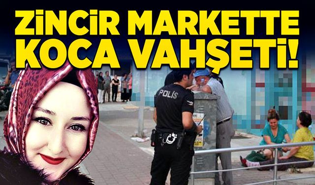 Zincir markette koca vahşeti!