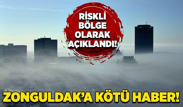 Zonguldak’a kötü haber! Riskli bölge olarak açıklandı!