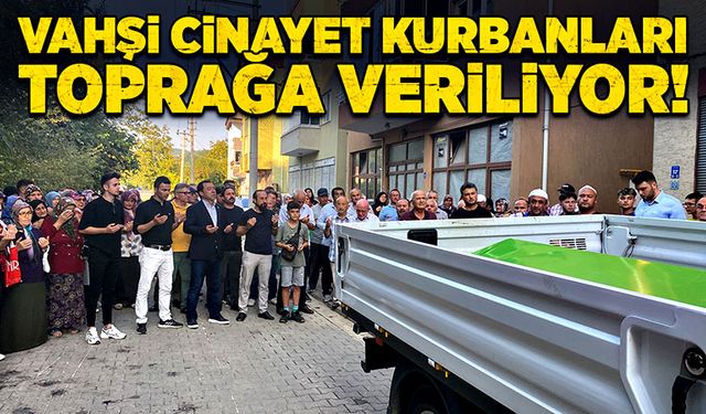 Vahşi cinayet kurbanları toprağa veriliyor!