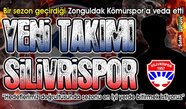 Zonguldak Kömürspor’dan Silivrispor’a... Yeni takımıyla 1 yıllık sözleşme imzaladı