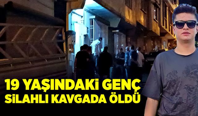 19 yaşındaki genç silahlı kavgada öldürüldü!