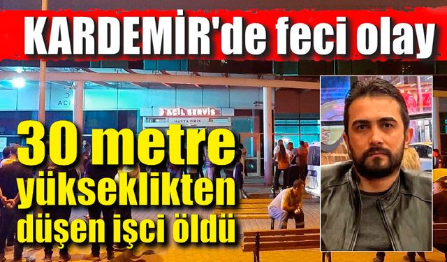 KARDEMİR'de feci olay; 30 metreden düşen işçi öldü