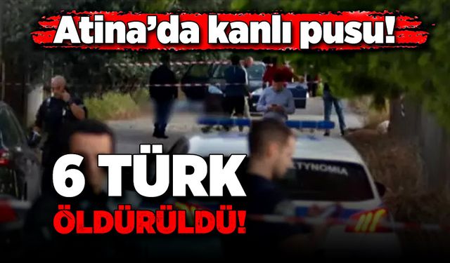 6 Türk vatandaşımıza Atina'da kanlı pusu!