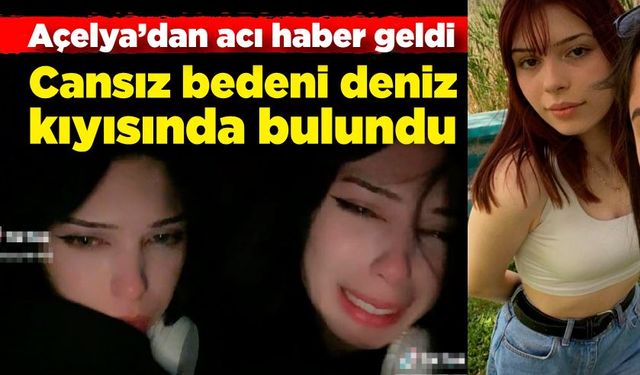 Açelya'da acı haber geldi! Cansız bedeni deniz kenarında bulundu