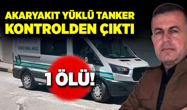 Akaryakıt yüklü tanker kaza yaptı! 1 ölü!