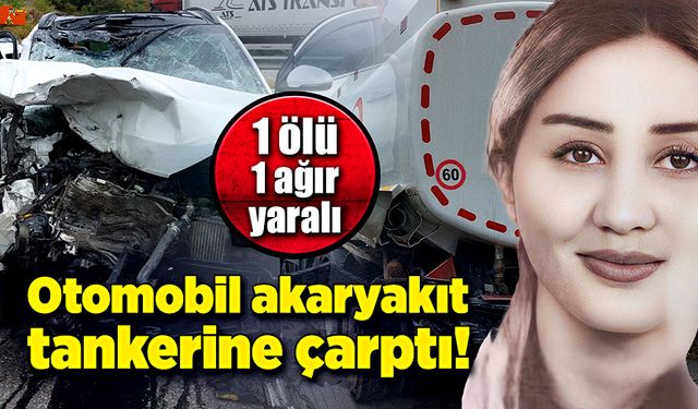 Akaryakıt tankerine çarpan otomobilde 1 ölü, 1 ağır yaralı!