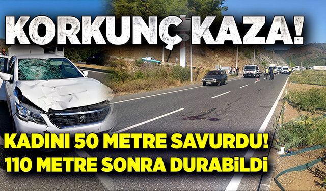 Korkunç kaza! Kadını 50 metre savurdu! 110 metre sonra durabildi!