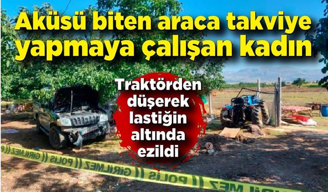 Aracına akü takviyesi yapan kadın, traktörün altında ezilerek öldü