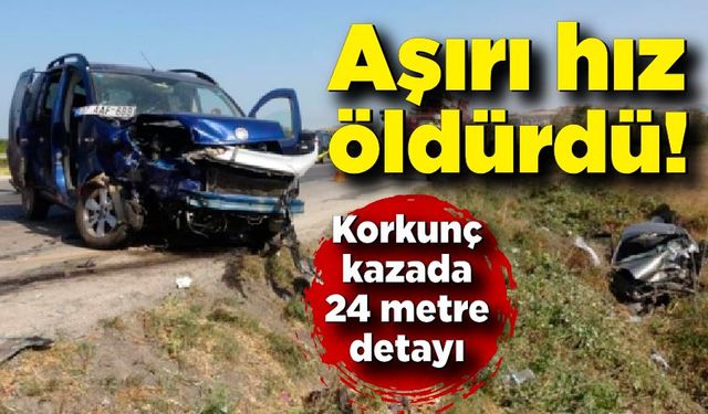 Aşırı hız öldürdü! Korkunç kazada 24 metre detayı